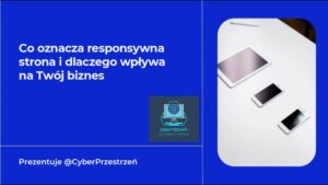 Co oznacza responsywna strona i dlaczego wpływa na Twój biznes