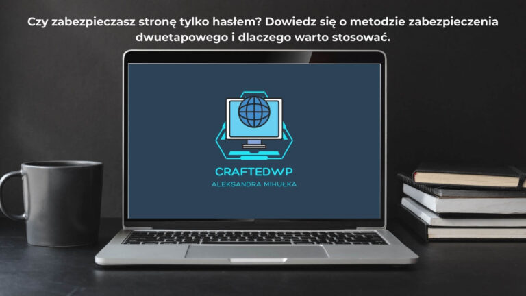 Czy zabezpieczasz stronę tylko hasłem Dowiedz się o metodzie zabezpieczenia dwuetapowego i dlaczego warto stosować.