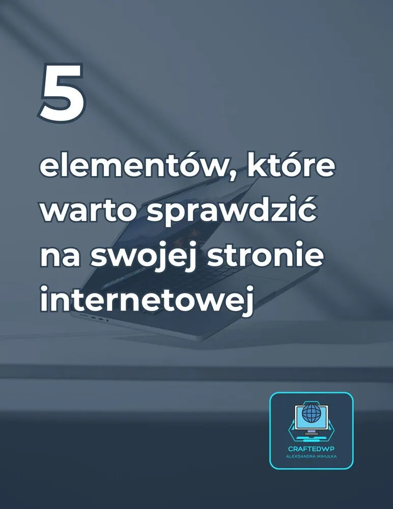 5 elementów, które warto sprawdzić na swojej stronie internetowej